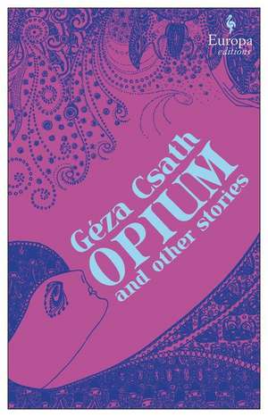 Opium and Other Stories de Geza Csath