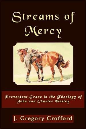 Streams of Mercy, Prevenient Grace in the Theology of John and Charles Wesley de Gregory Crofford