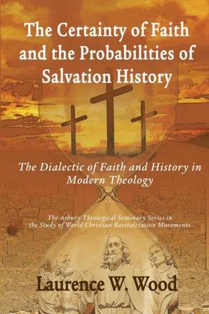 The Certainty of Faith and the Probabilities of Salvation History de Laurence W. Wood