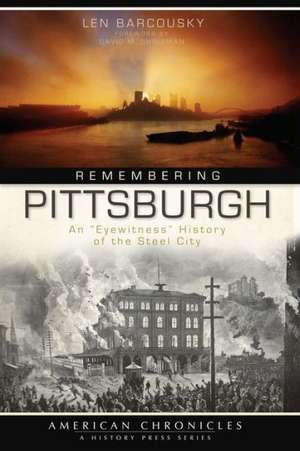 Remembering Pittsburgh: An "Eyewitness" History of the Steel City de Len Barcousky