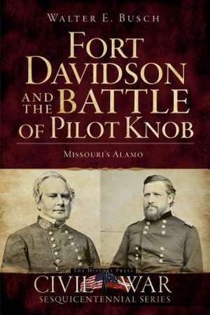 Fort Davidson and the Battle of Pilot Knob: Missouri's Alamo de Walter E. Busch