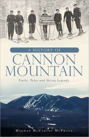 A History of Cannon Mountain: Trails, Tales, and Ski Legends de Meghan McCarthy McPhaul