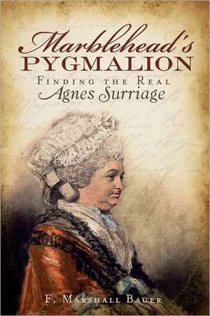 Marblehead's Pygmalion: Finding the Real Agnes Surriage de F. Marshall Bauer