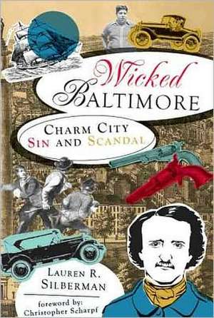 Wicked Baltimore: Charm City Sin and Scandal de Lauren R. Silberman