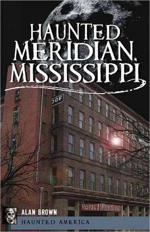 Haunted Meridian, Mississippi de Alan Brown