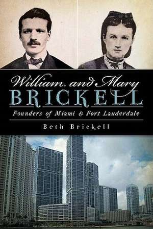 William and Mary Brickell: Founders of Miami & Fort Lauderdale de Beth Brickell