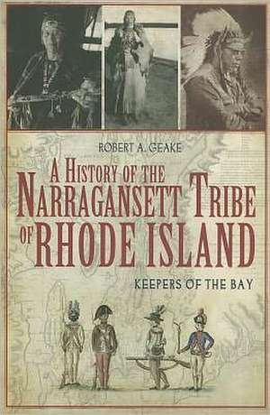 A History of the Narragansett Tribe of Rhode Island: Keepers of the Bay de Robert A. Geake