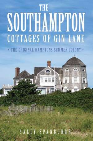 The Southampton Cottages of Gin Lane: The Original Hamptons Summer Colony de Sally Spanburgh