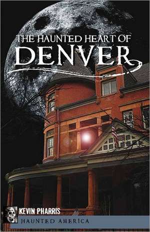 The Haunted Heart of Denver de Kevin Pharris