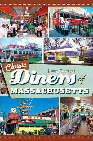 Classic Diners of Massachusetts de Larry Cultrera