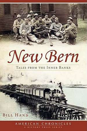 New Bern: Tales from the Inner Banks de Bill Hand