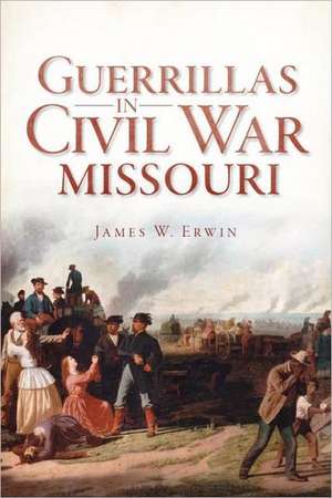 Guerillas in Civil War Missouri de James W. Erwin