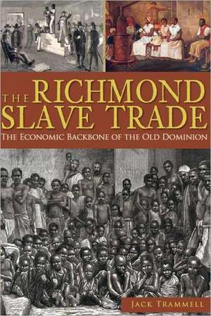 The Richmond Slave Trade: The Economic Backbone of the Old Dominion de Jack Trammell