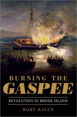 Burning the Gaspee: Revolution in Rhode Island de Rory Raven