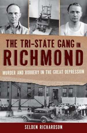 The Tri-State Gang in Richmond: Murder and Robbery in the Great Depression de Selden Richardson