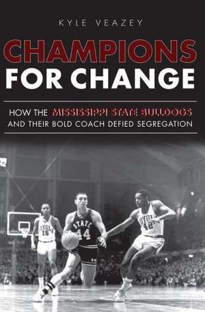 Champions for Change: How the Mississippi State Bulldogs and Their Bold Coach Defied Segregation de Kyle Veazey