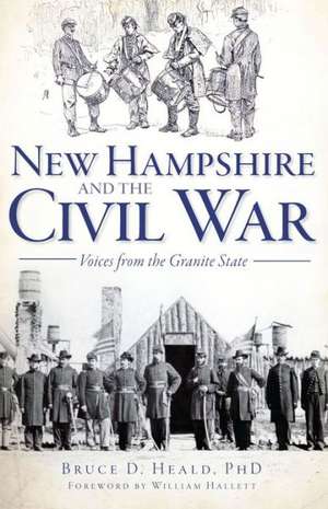 New Hampshire and the Civil War: Voices from the Granite State de Bruce D. Heald