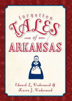 Forgotten Tales of Arkansas de Edward L. Underwood