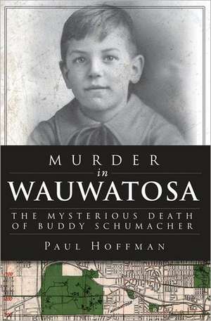 Murder in Wauwatosa: The Mysterious Death of Buddy Schumacher de Paul Hoffman