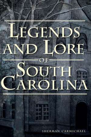 Legends and Lore of South Carolina de Sherman Carmichael