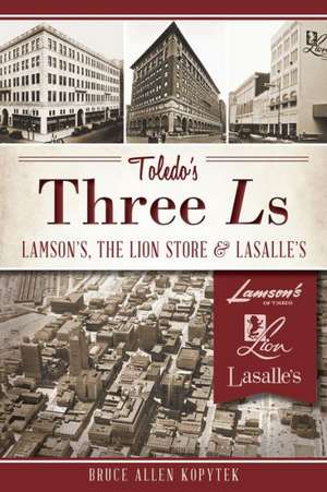 Toledo's Three Ls: Lamson's, the Lion Store & Lasalle's de Bruce Allen Kopytek