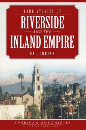 True Stories of Riverside and the Inland Empire de Hal Durian