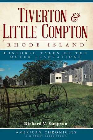 Tiverton & Little Compton, Rhode Island: Historic Tales of the Outer Plantations de Richard V. Simpson