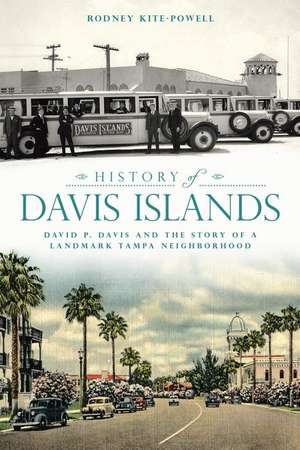 History of Davis Islands: David P. Davis and the Story of a Landmark Tampa Neighborhood de Rodney Kite-Powell