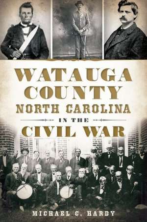 Watauga County, North Carolina, in the Civil War de Michael C. Hardy