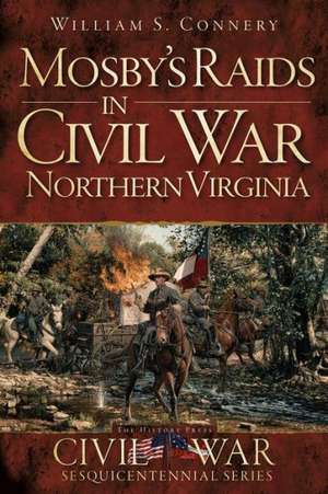 Mosby's Raids in Civil War Northern Virginia de William S. Connery