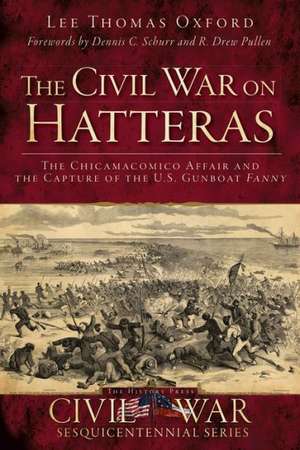 The Civil War on Hatteras: The Chicamacomico Affair and the Capture of the U.S. Gunboat Fanny de Lee Thomas Oxford