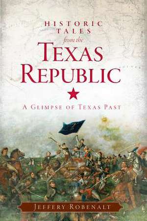 Historic Tales from the Texas Republic: A Glimpse of Texas Past de Jeffery Robenalt