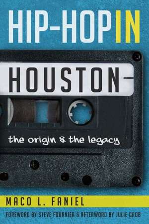 Hip Hop in Houston: The Origin and the Legacy de Maco L. Faniel