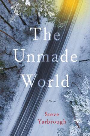 The Unmade World de Steve Yarbrough