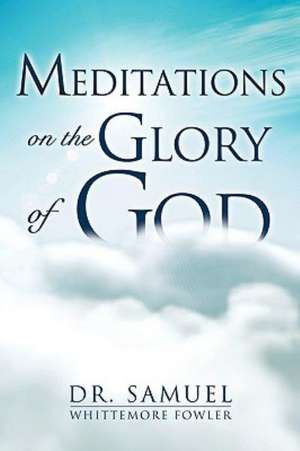 Meditations on the Glory of God de Samuel Whittemore Fowler