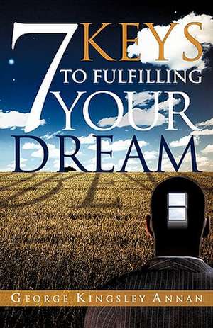 7 Keys to Fulfilling Your Dream de George Kingsley Annan