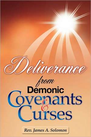 Deliverance From Demonic Covenants And Curses de Rev. James A. Solomon