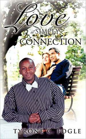 Love Is Simply Connection de Tyrone C. Fogle