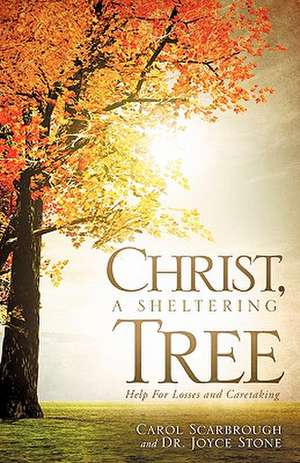 Christ, a Sheltering Tree Help for Losses and Caretaking de Carol Scarbrough