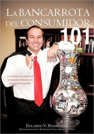 La Bancarrota del Consumidor 101 de Eduardo V. Rodriguez