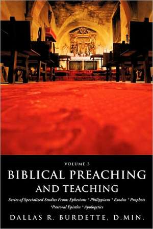 Biblical Preaching and Teaching Volume 3 de D.Min. Dallas R. Burdette