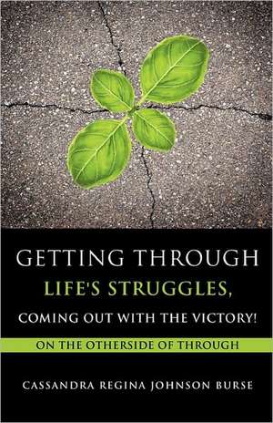 Getting Through Life's Struggles, Coming Out with the Victory! de Cassandra Regina Johnson Burse