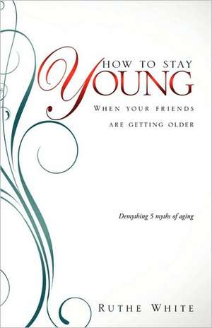 How to Stay Young de Ruthe White