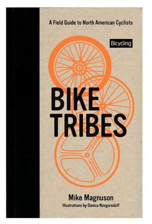 Bike Tribes: A Field Guide to North American Cyclists de Mike Magnuson