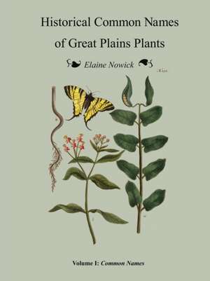 Historical Common Names of Great Plains Plants Volume I de Elaine Nowick