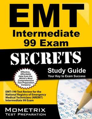 EMT Intermediate 99 Exam Secrets Study Guide: EMT-I 99 Test Review for the National Registry of Emergency Medical Technicians (Nremt) Intermediate 99 de EMT Exam Secrets Test Prep Team