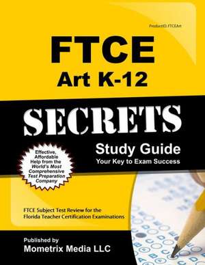 Ftce Art K-12 Secrets Study Guide: Ftce Test Review for the Florida Teacher Certification Examinations de Ftce Exam Secrets Test Prep Team