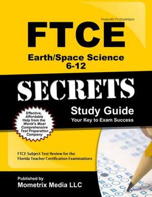 Ftce Earth/Space Science 6-12 Secrets Study Guide: Ftce Test Review for the Florida Teacher Certification Examinations de Ftce Exam Secrets Test Prep Team