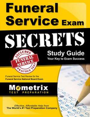 Funeral Service Exam Secrets Study Guide: Funeral Service Test Review for the Funeral Service National Board Exam de Funeral Service Exam Secrets Test Prep T