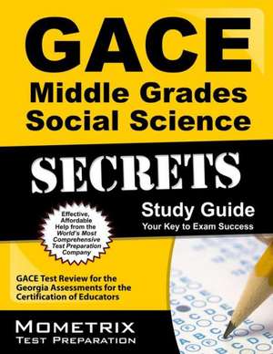 Gace Middle Grades Social Science Secrets Study Guide: Gace Test Review for the Georgia Assessments for the Certification of Educators de Gace Exam Secrets Test Prep Team